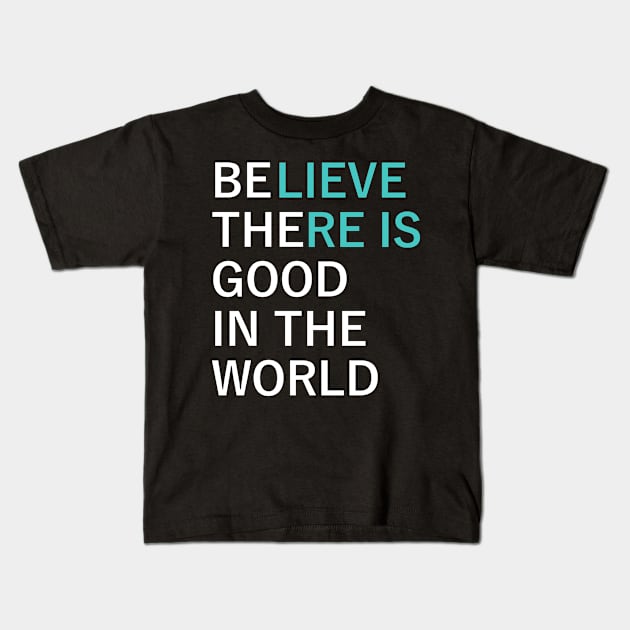 Believe There Is Good In The World Graphic Tee Shirt Kids T-Shirt by SlackerTees